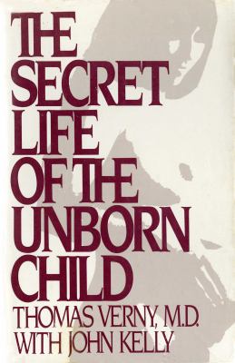 The Secret Life of the Unborn Child : How You Can Prepare Your Baby for a Happy, Healthy Life