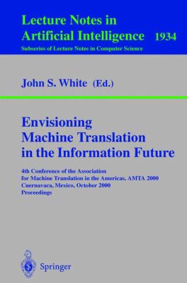 Envisioning Machine Translation in the Information Future : 4th Conference of the Association for Machine Translation in the Americas, AMTA 2000, Cuernavaca, Mexico, October 10-14, 2000 Proceedings