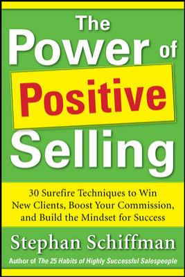 Power of Positive Selling: 30 Surefire Techniques to Win New Clients, Boost Your Commission, and Build the Mindset for Success (PB)