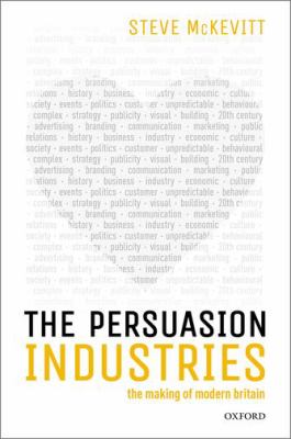 The Persuasion Industries : The Making of Modern Britain