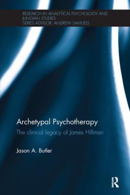 Archetypal Psychotherapy : The Clinical Legacy of James Hillman