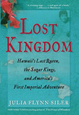 Lost Kingdom : Hawaii's Last Queen, the Sugar Kings, and America's First Imperial Adventure