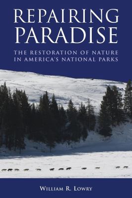 Repairing Paradise : The Restoration of Nature in America's National Parks