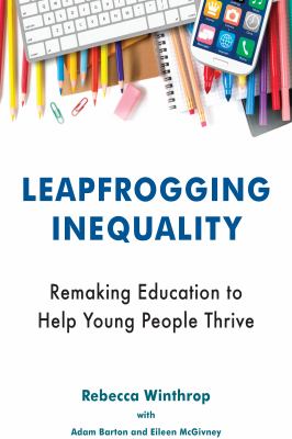 Leapfrogging Inequality : Remaking Education to Help Young People Thrive