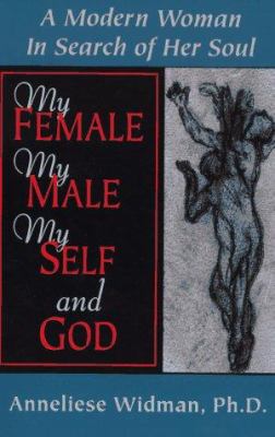 My Female, My Male, My Self and God : A Modern Woman in Search of Her Soul