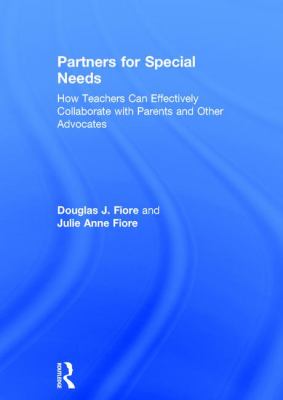 Partners for Special Needs : How Teachers Can Effectively Collaborate with Parents and Other Advocates