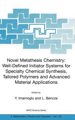 Novel Metathesis Chemistry : Well-Defined Initiator Systems for Specialty Chemical Synthesis, Tailored Polymers, and Advanced Material Applications