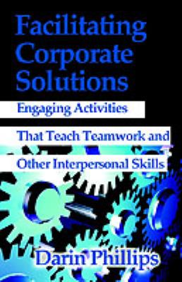 Facilitating Corporate Solutions : Activities to Teach Soft Skills