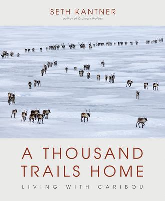 A Thousand Trails Home : Living with Caribou