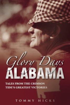 Glory Days Alabama : Tales from the Greatest Victories in Crimson Tide History