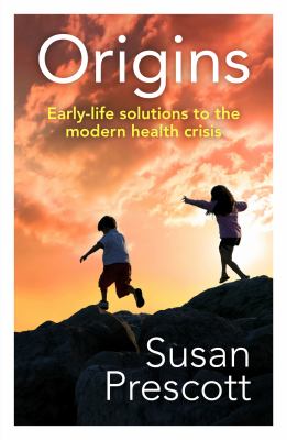 Origins : Early-Life Solutions to the Modern Health Crisis