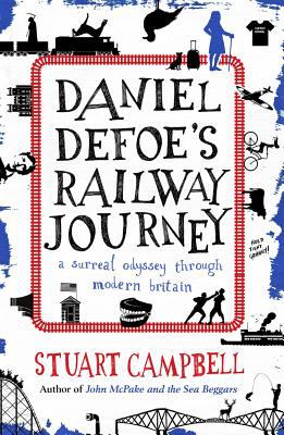 Daniel Defoe's Incredible Train Journeys : A Surreal Odyssey Through Modern Britain
