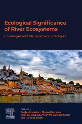 Ecological Significance of River Ecosystems : Challenges and Management Strategies