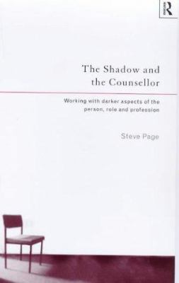 The Shadow and the Counsellor : Working with the Darker Aspects of the Person, the Role and the Profession