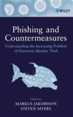 Phishing and Countermeasures : Understanding the Increasing Problem of Electronic Identity Theft