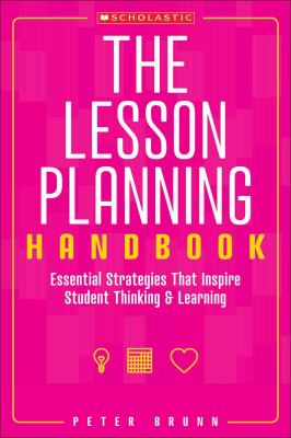 The Lesson Planning Handbook : Essential Strategies That Inspire Student Thinking and Learning