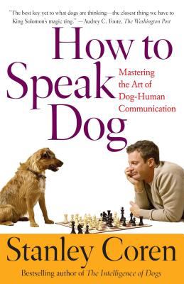 How to Speak Dog : Mastering the Art of Dog-Human Communication