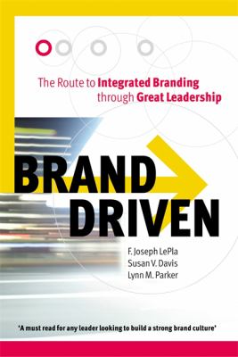 Brand Driven : The Route to Integrated Branding Through Great Leadership