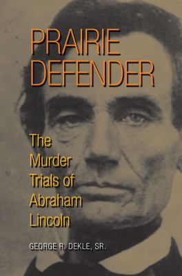 Prairie Defender : The Murder Trials of Abraham Lincoln