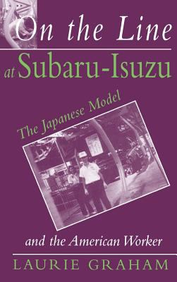 On the Line at Subaru-Isuzu : The Japanese Model and the American Worker