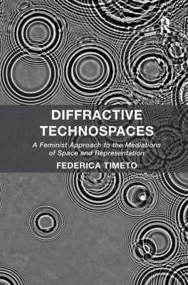 Diffractive Technospaces : A Feminist Approach to the Mediations of Space and Representation