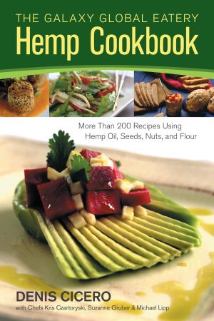 The Galaxy Global Eatery Hemp Cookbook : More Than 200 Recipes Using Hemp Oil, Seeds, Nuts, and Flour
