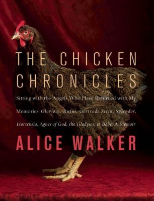 The Chicken Chronicles : Sitting with the Angels Who Have Returned with My Memories - Glorious, Rufus, Gertrude Stein, Splendor, Hortensia, Agnes of God, the Gladyses, and Babe - A Memoir