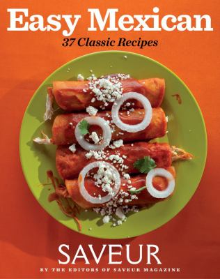 Saveur Easy Mexican : 37 Classic Recipes