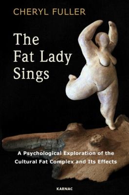 The Fat Lady Sings : A Psychological Exploration of the Cultural Fat Complex and Its Effects