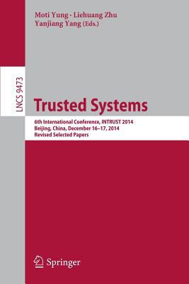 Trusted Systems : 6th International Conference, INTRUST 2014, Beijing, China, December 16-17, 2014, Revised Selected Papers