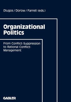 Organizational Politics : From Conflict-Suppression to Rational Conflict-Management