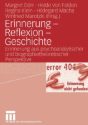 Erinnerung-Reflexion-Geschichte : Erinnerung Aus Psychoanalytischer und Biographietheoretischer Perspektive