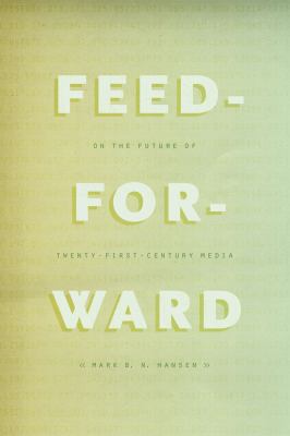 Feed-Forward : On the Future of Twenty-First-Century Media