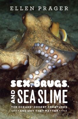 Sex, Drugs, and Sea Slime : The Oceans' Oddest Creatures and Why They Matter