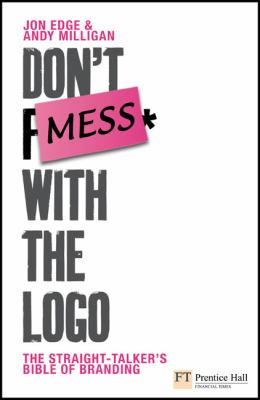 Don't Mess with the Logo : The Straight Talking Bible of Branding