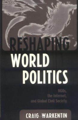 Reshaping World Politics : NGOs, the Internet, and Global Civil Society