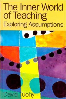 The Inner World of Teaching : Exploring Assumptions