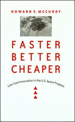 Faster, Better, Cheaper : Low-Cost Innovation in the U. S. Space Program