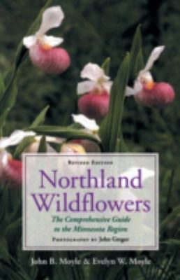 Northland Wildflowers : The Comprehensive Guide to the Minnesota Region