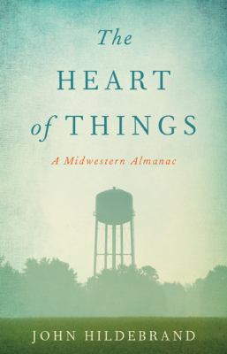 The Heart of Things : A Midwestern Almanac