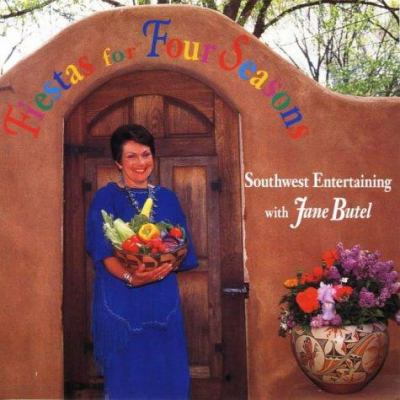 Fiestas for the Four Seasons : Southwest Entertaining with Jane Butel