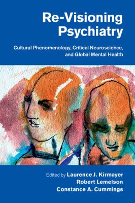 Re-Visioning Psychiatry : Cultural Phenomenology, Critical Neuroscience, and Global Mental Heath