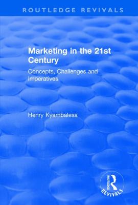 Marketing in the 21st Century: Concepts, Challenges and Imperatives : Concepts, Challenges and Imperatives