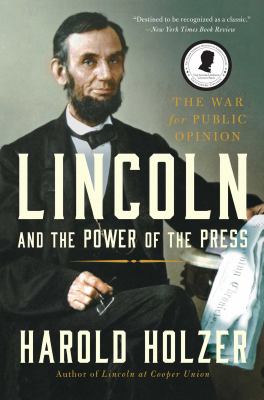 Lincoln and the Power of the Press : The War for Public Opinion