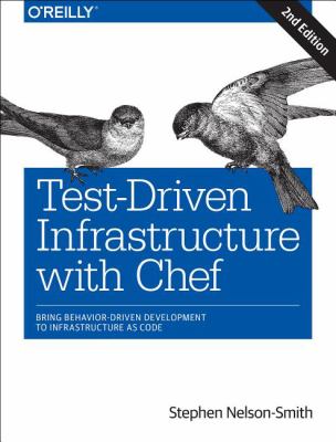Test-Driven Infrastructure with Chef : Bring Behavior-Driven Development to Infrastructure As Code