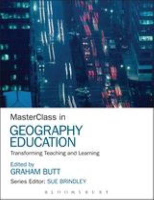 MasterClass in Geography Education : Transforming Teaching and Learning