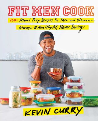 Fit Men Cook : 100+ Meal Prep Recipes for Men and Women--Always #HealthyAF, Never Boring