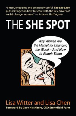 The She Spot : Why Women Are the Market for Changing the World - And How to Reach Them