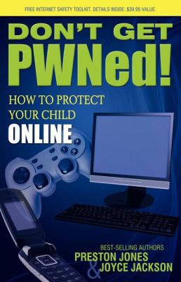 Don't Get PWNed! : How to Protect Your Child Online