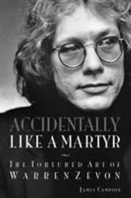 Accidentally Like a Martyr : The Tortured Art of Warren Zevon